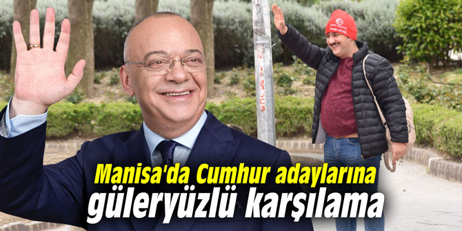 Manisa'da Cumhur adaylarına güleryüzlü karşılama