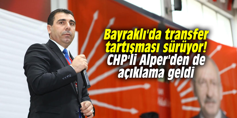 Bayraklı'da transfer tartışması sürüyor! CHP'li Alper'den de açıklama geldi