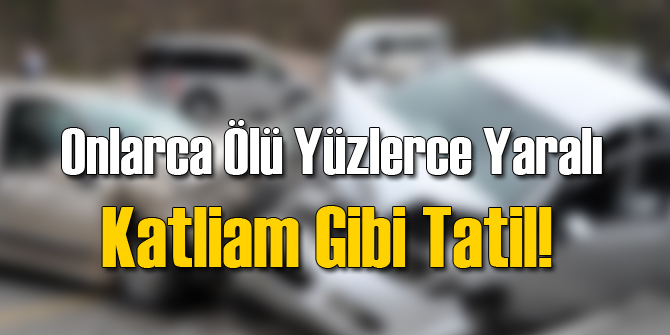 Katliam Gibi Tatil! Onlarca Ölü 235 Yaralı