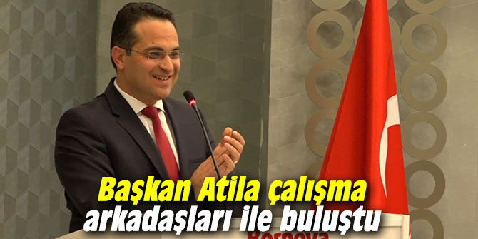 Başkan Atila çalışma arkadaşları ile buluştu