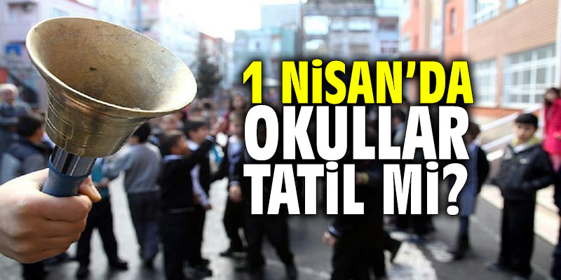 1 Nisan'da okullar tatil mi?