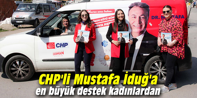 CHP'li Mustafa İduğ'a en büyük destek kadınlardan