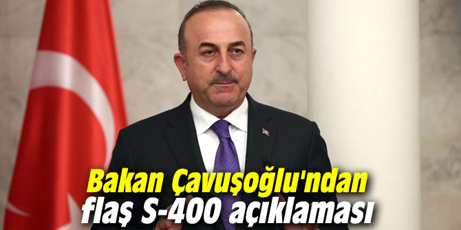 Bakan Çavuşoğlu'ndan flaş S-400 açıklaması