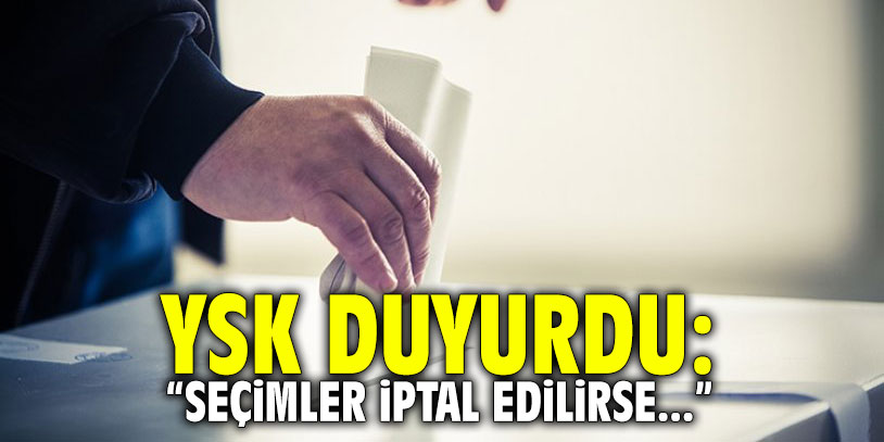 YSK duyurdu: "Seçimler iptal edilirse..."