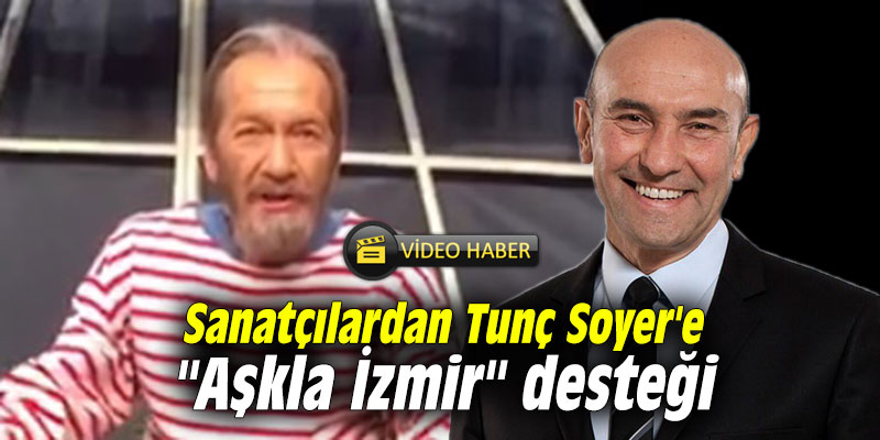 Sanatçılardan Tunç Soyer'e "Aşkla İzmir" desteği