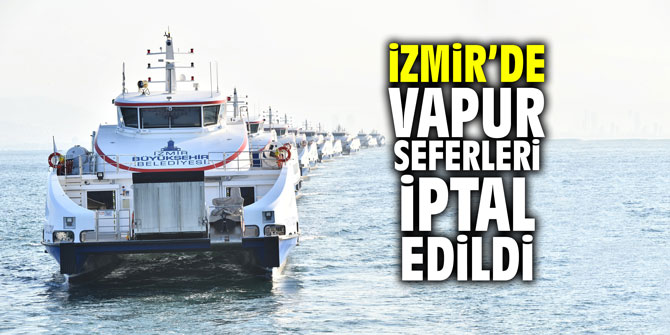 İzmir'de vapur seferleri iptal edildi!