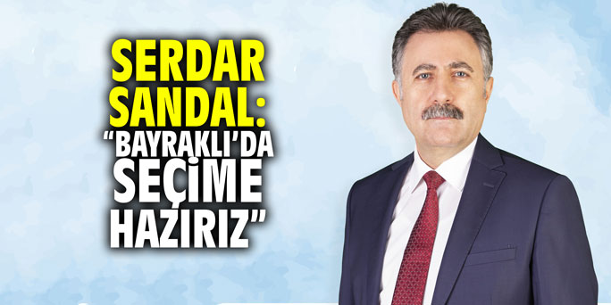Serdar Sandal: "Bayraklı'da seçime hazırız"