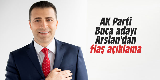 AK Parti Buca adayı Arslan'dan flaş açıklama