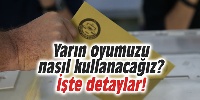 Yarın oyumuzu nasıl kullanacağız? İşte detaylar!