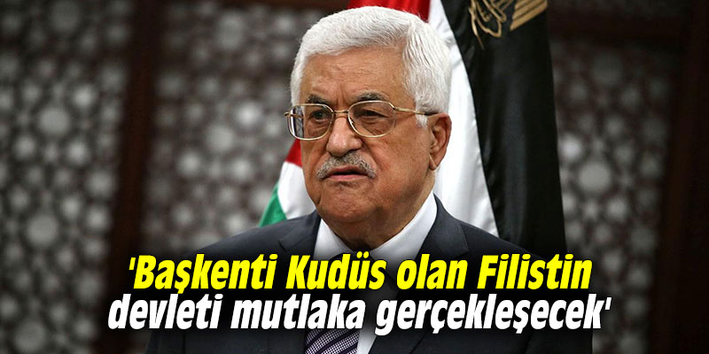 'Başkenti Kudüs olan Filistin devleti mutlaka gerçekleşecek'