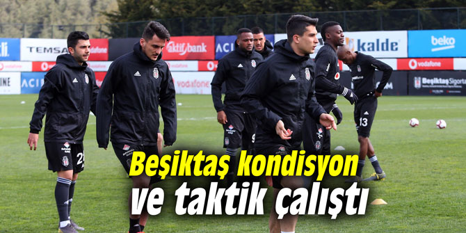 Beşiktaş kondisyon ve taktik çalıştı
