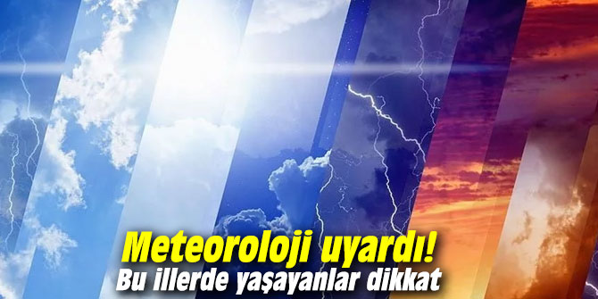 Meteoroloji uyardı! Bu illerde yaşayanlar dikkat