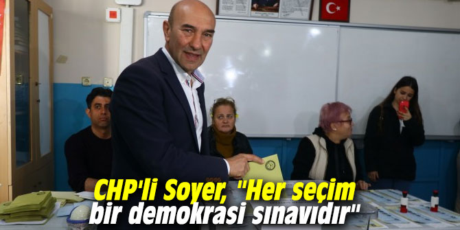 CHP'li Soyer, "Her seçim bir demokrasi sınavıdır"