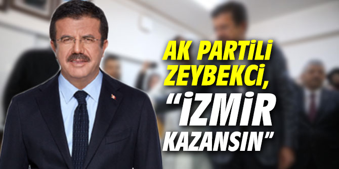 AK Partili Zeybekci, “İzmir kazansın”