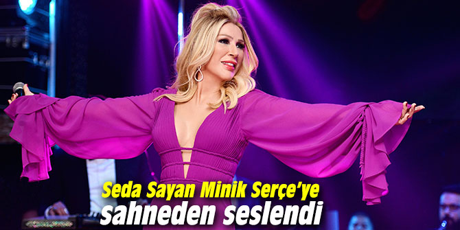 Seda Sayan Minik Serçe’ye sahneden seslendi!