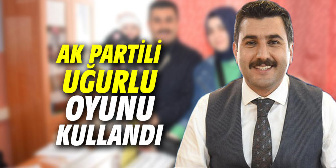 AK Partili Arif Uğurlu oyunu kullandı