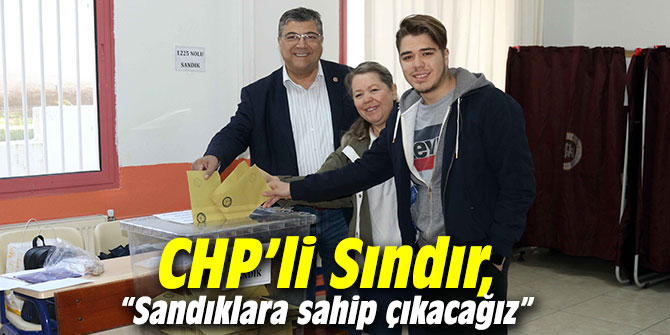 CHP’li Sındır, “Sandıklara sahip çıkacağız”