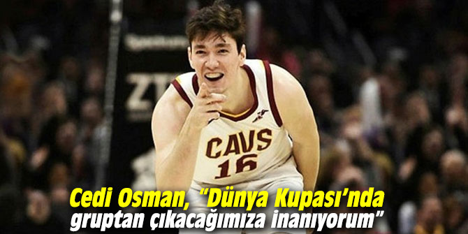 Cedi Osman, “Dünya Kupası’nda gruptan çıkacağımıza inanıyorum”