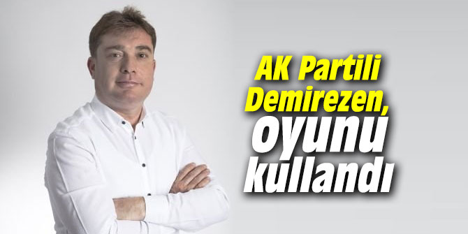 AK Partili Demirezen, oyunu kullandı