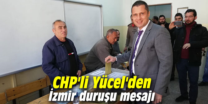 CHP'li Yücel'den İzmir duruşu mesajı