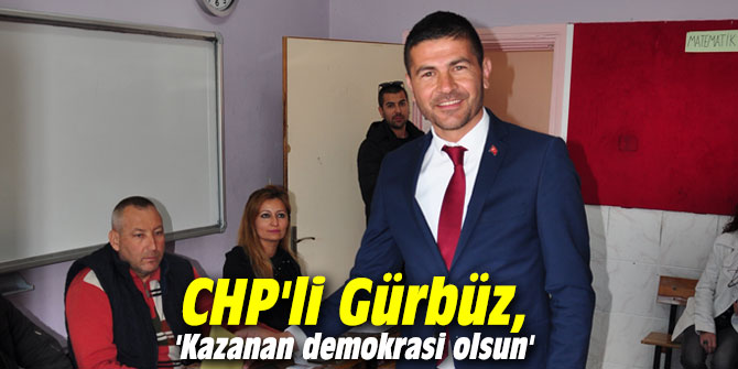 CHP'li Gürbüz, 'Kazanan demokrasi olsun'