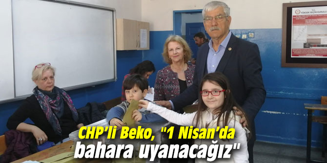CHP’li Beko, "1 Nisan’da bahara uyanacağız"