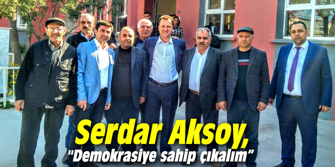 Serdar Aksoy, "Demokrasiye sahip çıkalım”