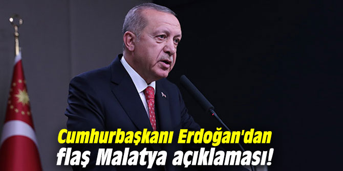 Cumhurbaşkanı Erdoğan'dan flaş Malatya açıklaması!
