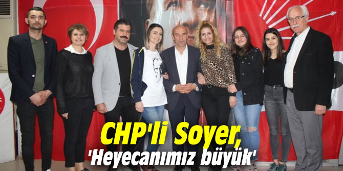 CHP'li Soyer, 'Heyecanımız büyük'