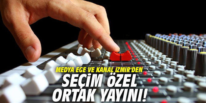 Medya Ege ve Kanal İzmir'den seçim özel ortak yayın!