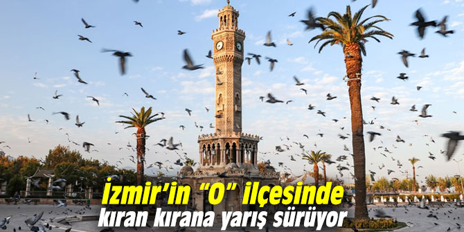 İzmir’in “O” ilçesinde kıran kırana yarış sürüyor