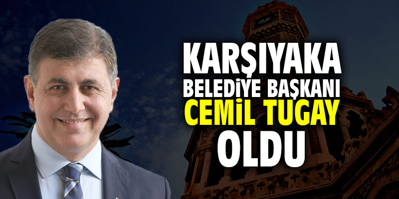 Karşıyaka Belediyesi Başkanı Cemil Tugay oldu