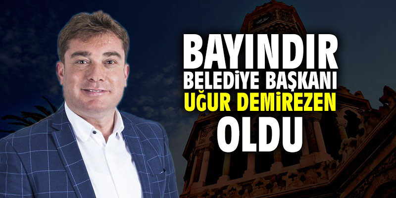 Bayındır Belediye Başkanı Uğur Demirezen oldu