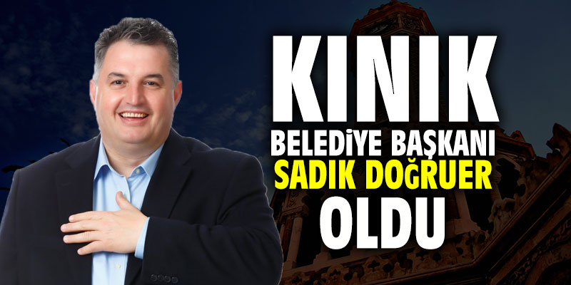 Kınık Belediye Başkanı Sadık Doğruer oldu