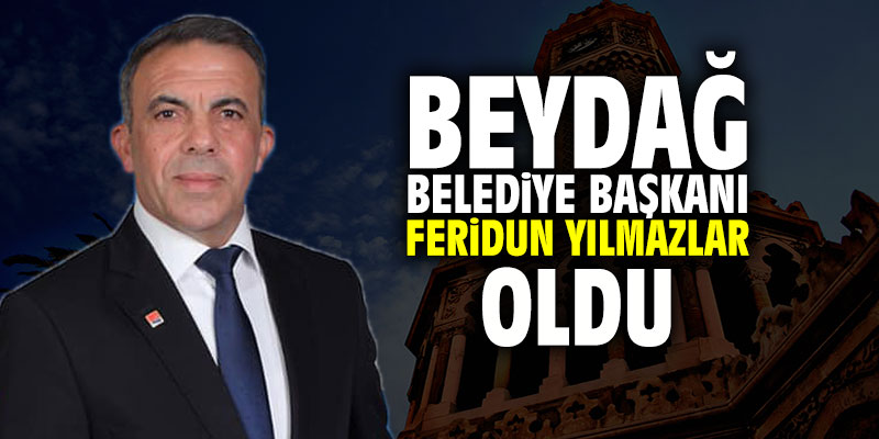 Beydağı Belediye Başkanı Feridun Yılmazlar oldu