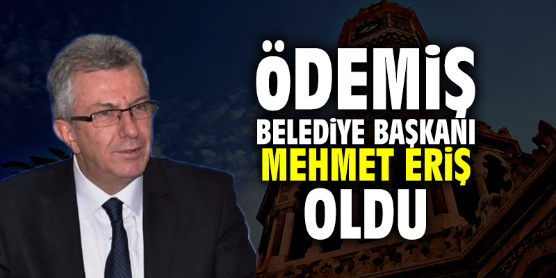 Ödemiş Belediye Başkanı Mehmet Eriş oldu