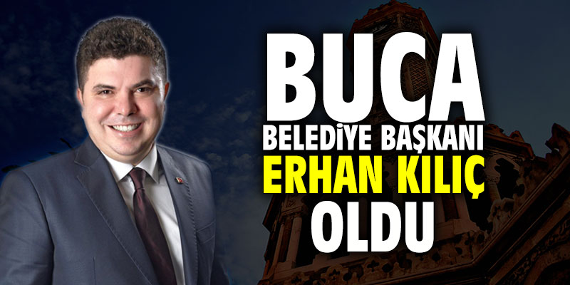 Buca Belediye Başkanı Erhan Kılıç oldu