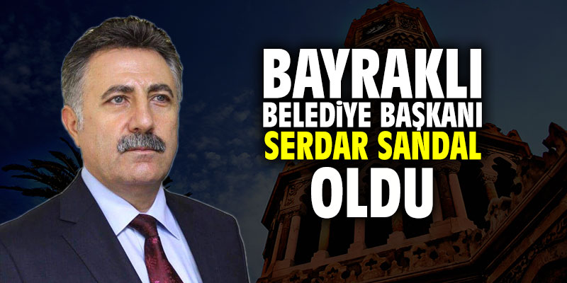Bayraklı Belediye Başkanı Serdar Sandal oldu