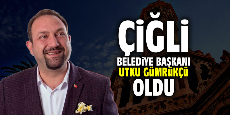 Çiğli Belediye Başkanı Utku Gümrükçü oldu