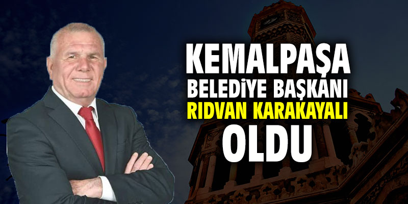 Kemalpaşa Belediye Başkanı Rıdvan Karakayalı oldu