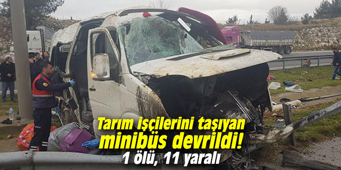 Tarım işçilerini taşıyan minibüs devrildi: 1 ölü, 11 yaralı