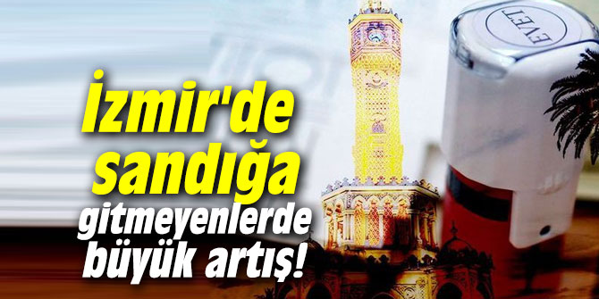 İzmir'de sandığa gitmeyenlerde büyük artış