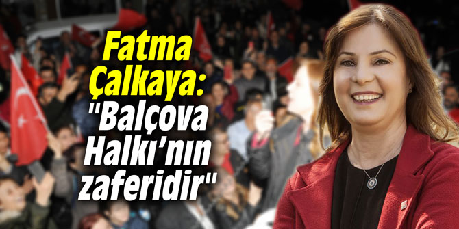 Fatma Çalkaya: "Balçova Halkı’nın zaferidir"