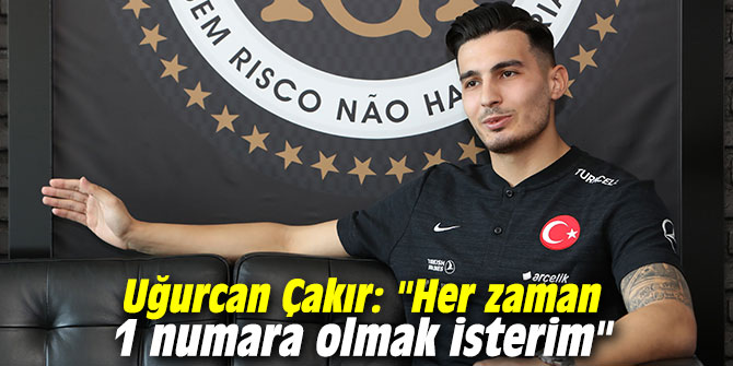Uğurcan Çakır: "Her zaman 1 numara olmak isterim"