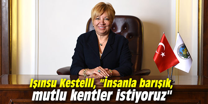 Işınsu Kestelli, "İnsanla barışık, mutlu kentler istiyoruz"