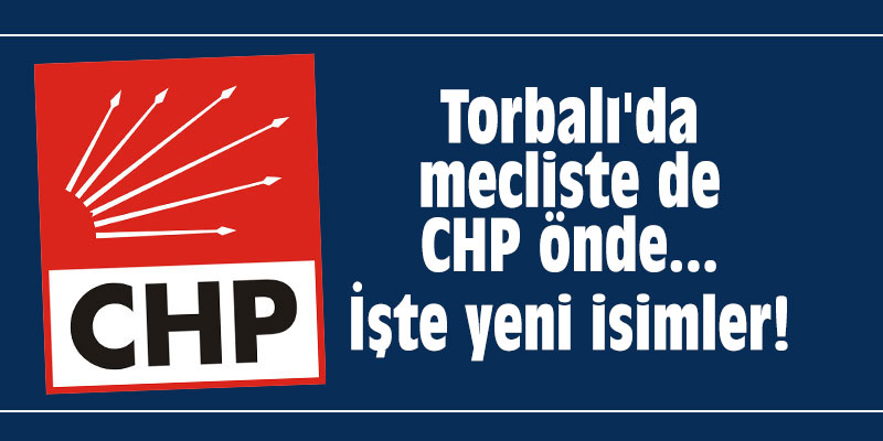 Torbalı'da mecliste de CHP önde... İşte yeni isimler!