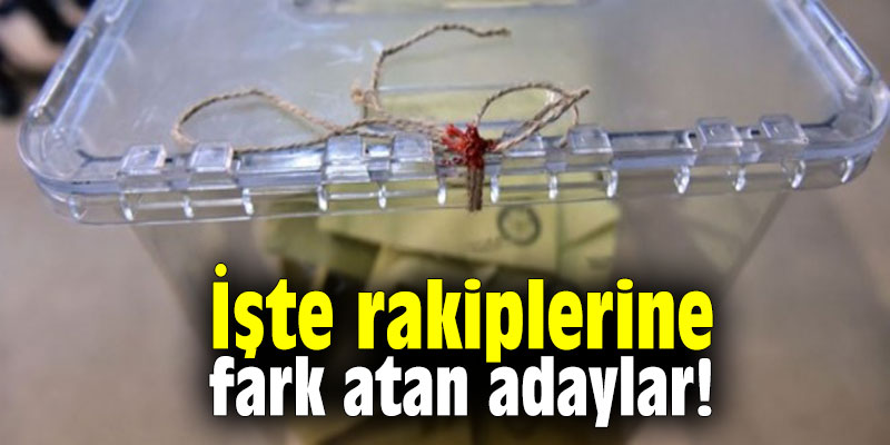 İşte rakiplerine fark atan adaylar!