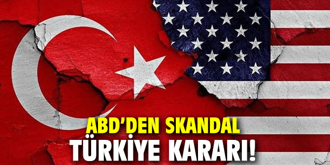 ABD’den skandal Türkiye kararı!