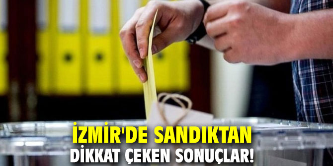 İzmir'de sandıktan dikkat çeken sonuçlar!