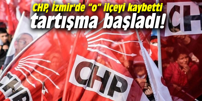 CHP, İzmir'de “o” ilçeyi kaybetti, tartışma başladı!